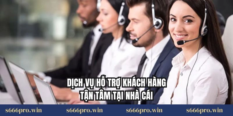 Dịch vụ hỗ trợ khách hàng tận tâm tại nhà cái